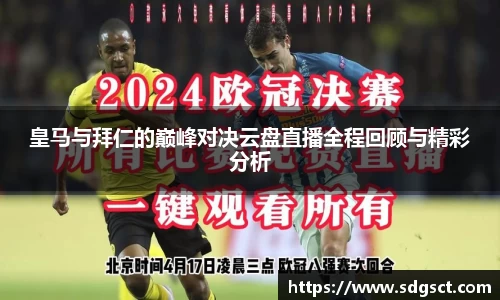 皇马与拜仁的巅峰对决云盘直播全程回顾与精彩分析